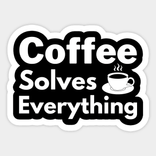 Coffee solves everything qoute Sticker